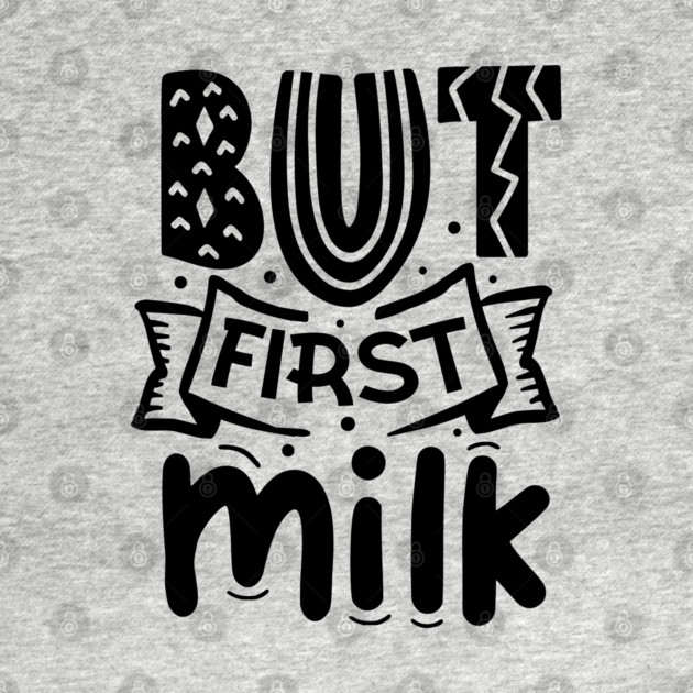 But First Milk by DrollDrifter