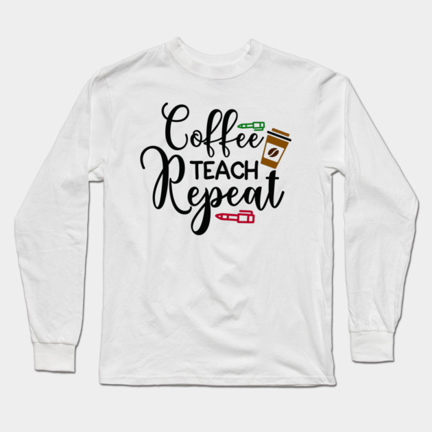 coffee teach repeat Long Sleeve T-Shirt by DrollDrifter
