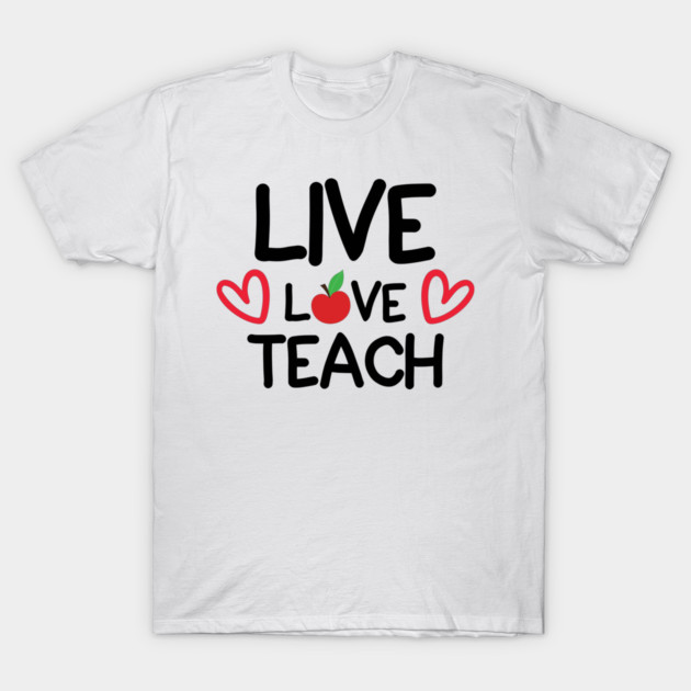 Live Love Teach T-Shirt by DrollDrifter