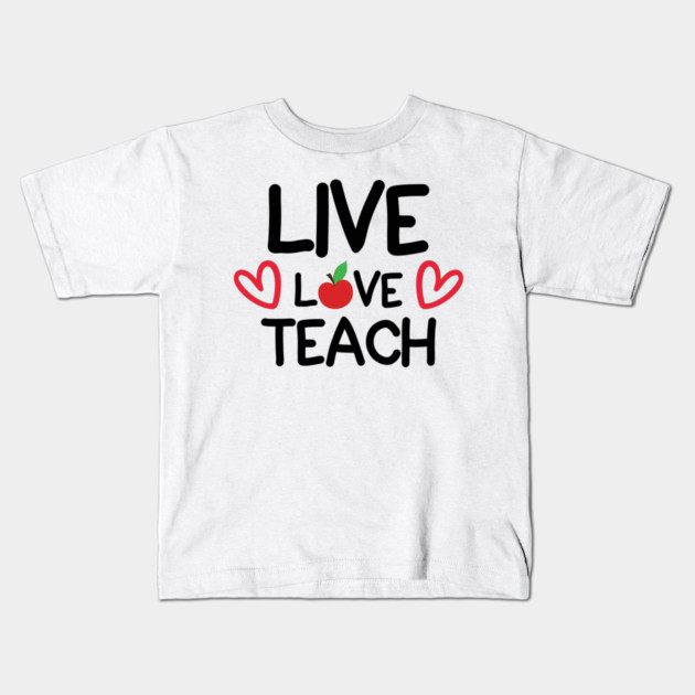 Live Love Teach Kids T-Shirt by DrollDrifter