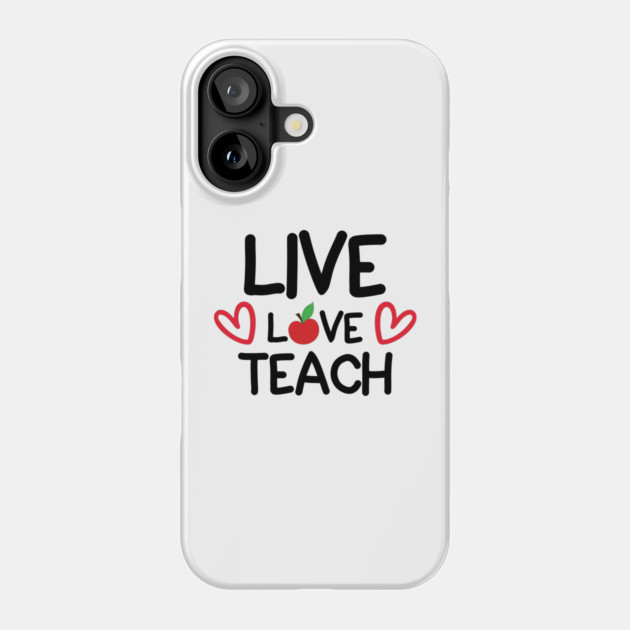 Live Love Teach Phone Case by DrollDrifter