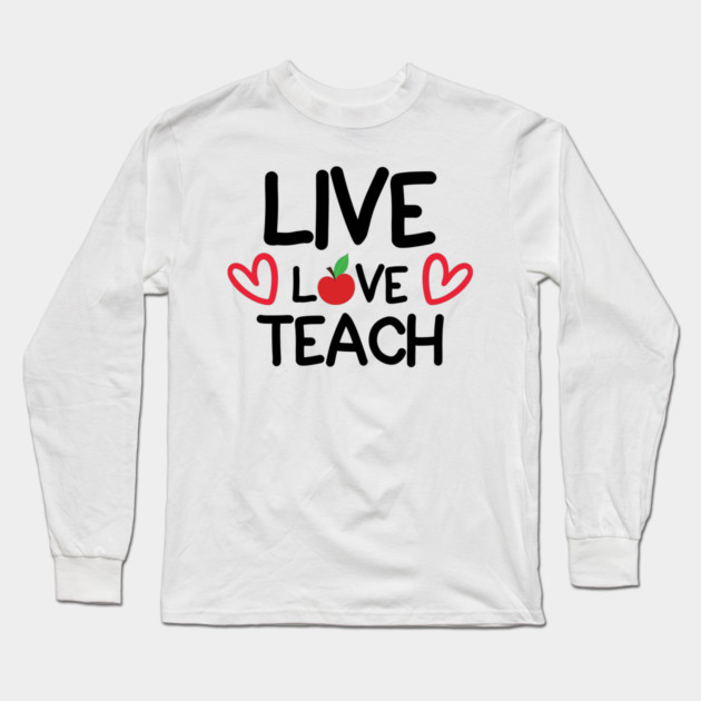 Live Love Teach Long Sleeve T-Shirt by DrollDrifter