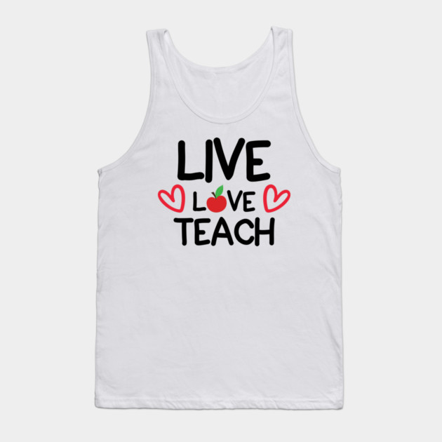 Live Love Teach Tank Top by DrollDrifter