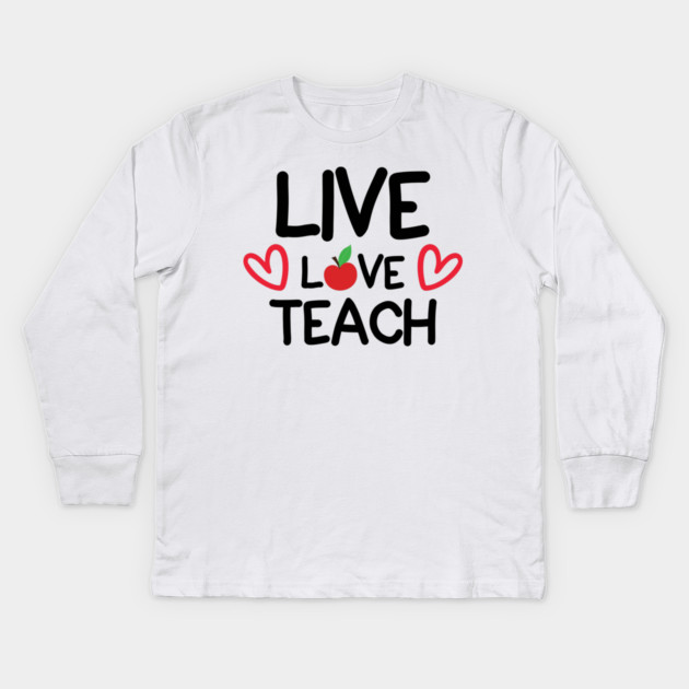 Live Love Teach Kids Long Sleeve T-Shirt by DrollDrifter