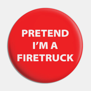 Pretend I'm A Firetruck Pin