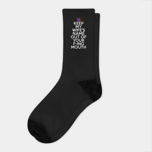 Keep My Wifes Name Out of Your Fucking Mouth Socks by belownormal