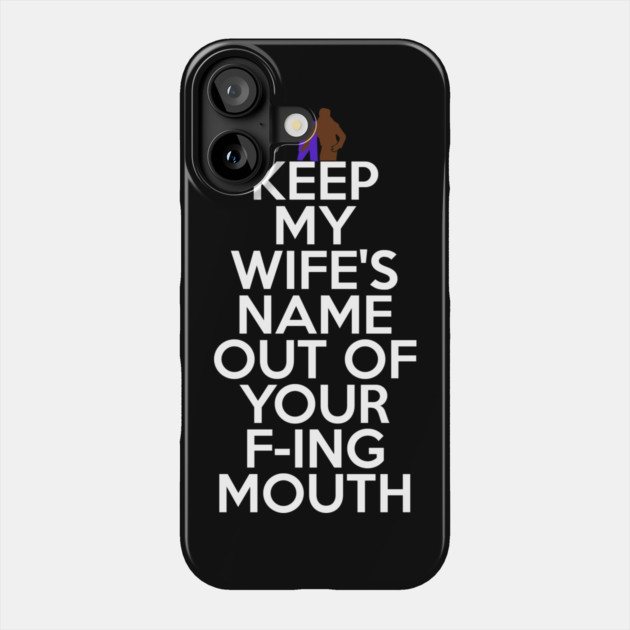 Keep My Wifes Name Out of Your Fucking Mouth Phone Case by belownormal