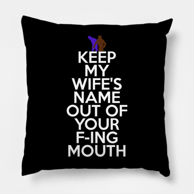 Keep My Wifes Name Out of Your Fucking Mouth Pillow by belownormal