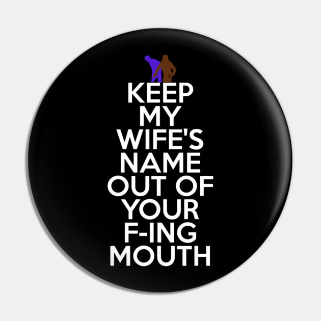 Keep My Wifes Name Out of Your Fucking Mouth Pin by belownormal