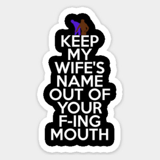 Keep My Wifes Name Out of Your Fucking Mouth Magnet