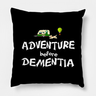 Adventure before dementia Pillow