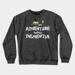 Adventure before dementia Crewneck Sweatshirt