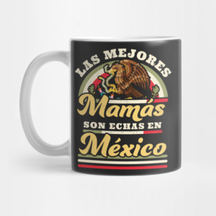 Las Mejores Mamas Son Hechas En Mexico Dia De Las Madres Mug
