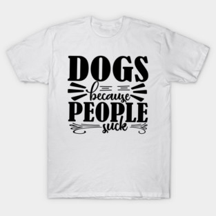 Dogs because People Suck T-Shirt
