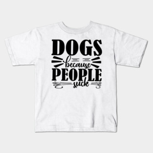Dogs because People Suck Kids T-Shirt