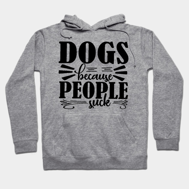 Dogs because People Suck Hoodie by DrollDrifter