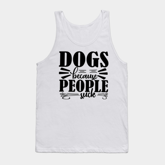 Dogs because People Suck Tank Top by DrollDrifter