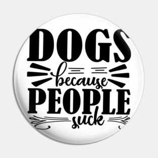 Dogs because People Suck Pin