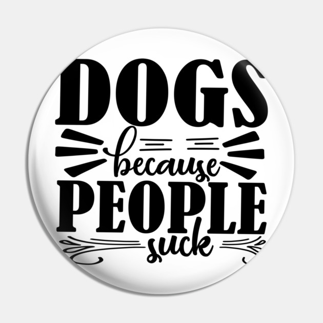 Dogs because People Suck Pin by DrollDrifter