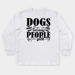 Dogs because People Suck Kids Long Sleeve T-Shirt