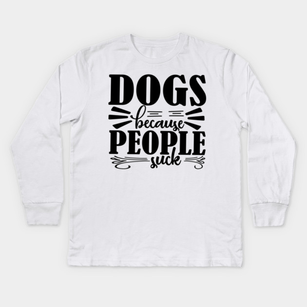 Dogs because People Suck Kids Long Sleeve T-Shirt by DrollDrifter