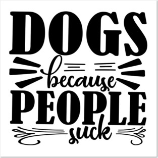 Dogs because People Suck Posters and Art