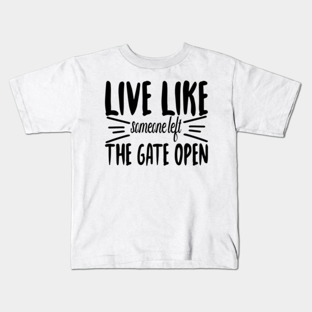 Live Like someone left The Gate Open Kids T-Shirt by DrollDrifter