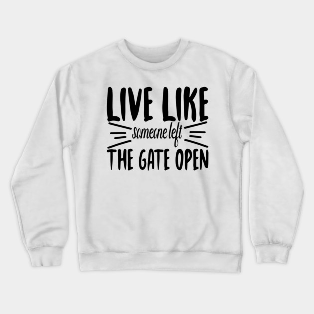 Live Like someone left The Gate Open Crewneck Sweatshirt by DrollDrifters