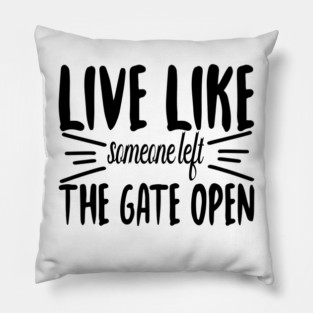 Live Like someone left The Gate Open Pillow