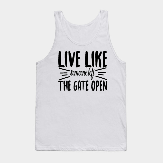Live Like someone left The Gate Open Tank Top by DrollDrifter