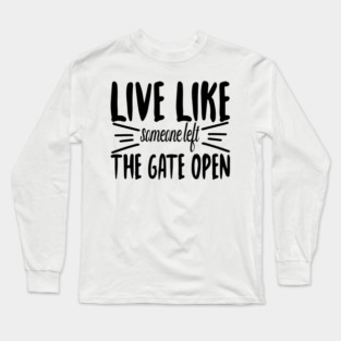 Live Like someone left The Gate Open Long Sleeve T-Shirt