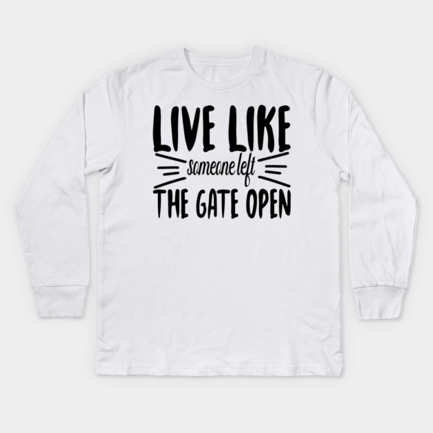 Live Like someone left The Gate Open Kids Long Sleeve T-Shirt by DrollDrifter