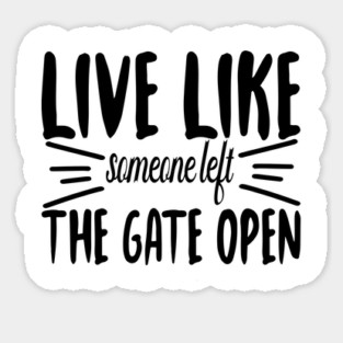 Live Like someone left The Gate Open Sticker
