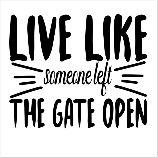 Live Like someone left The Gate Open Wall Art by DrollDrifter