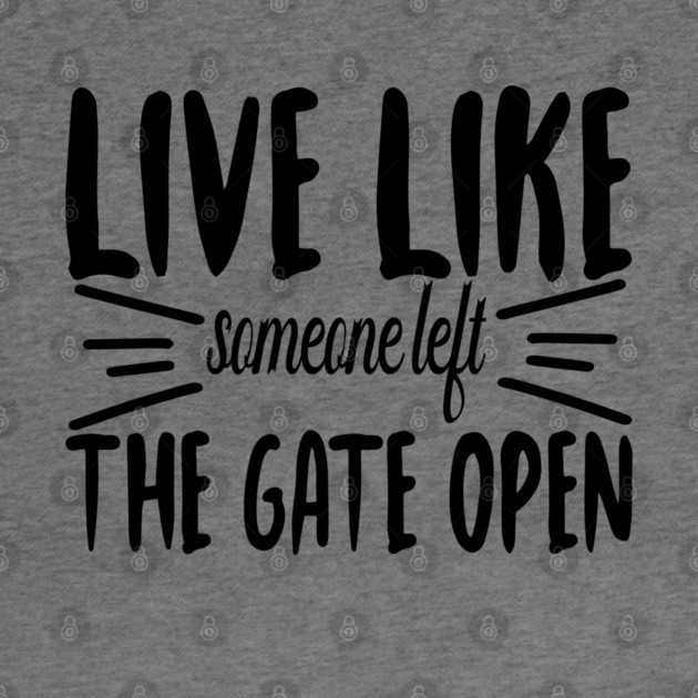 Live Like someone left The Gate Open by DrollDrifter