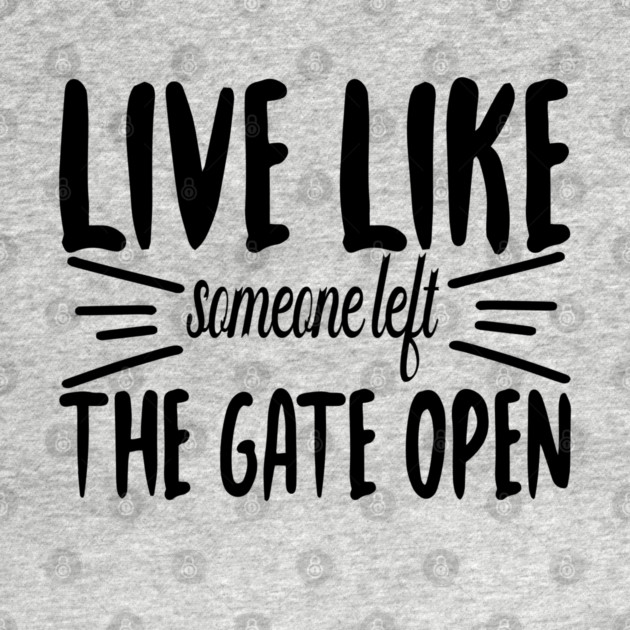 Live Like someone left The Gate Open by DrollDrifter