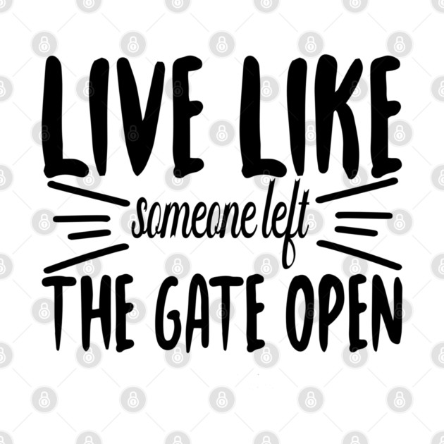 Live Like someone left The Gate Open by DrollDrifter