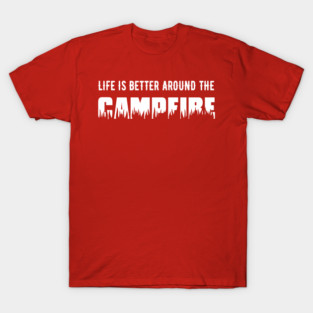 Life is better around the campfire T-Shirt