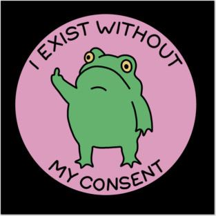 I exist without my consent Posters and Art