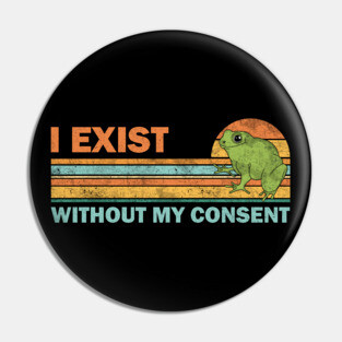 I exist without my consent Pin