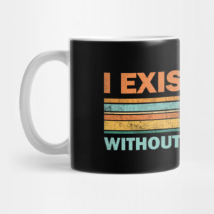 I exist without my consent Mug