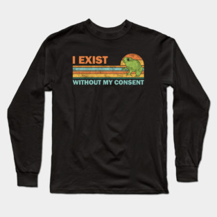 I exist without my consent Long Sleeve T-Shirt