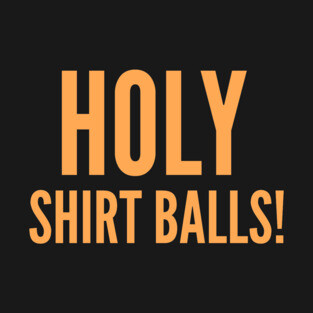 Holy Shirt Balls! T-Shirt