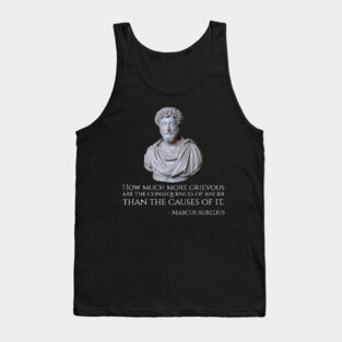 How much more grievous are the consequences of anger than the causes of it. - Marcus Aurelius Tank Top