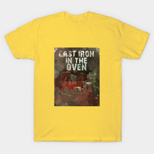 Cast Iron In The Oven T-Shirt
