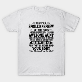 Yes! I'm a Spoiled Nephew But Not Yours I am the Property of a Freaking Awesome Aunt T-Shirt