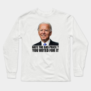Funny Hate The Gas Prices You Voted For It Anti Biden High Gas Prices Long Sleeve T-Shirt