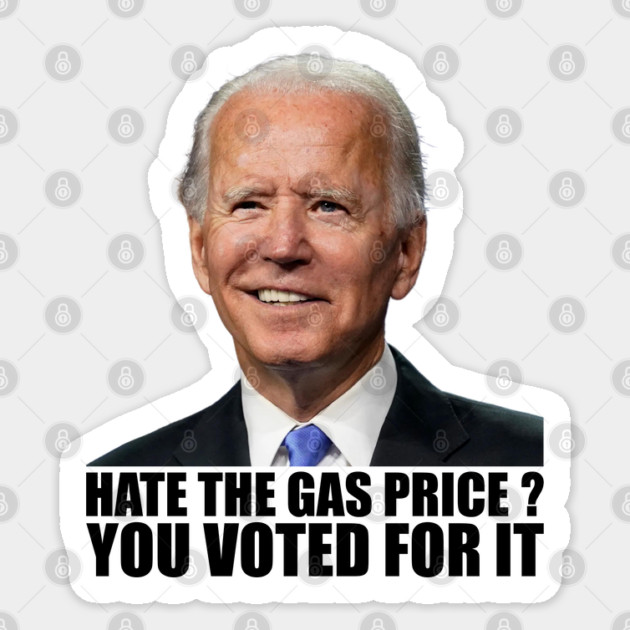 Funny Hate The Gas Prices You Voted For It Anti Biden High Gas Prices Sticker by Tshirtiz