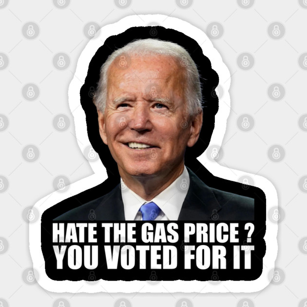 Funny Hate The Gas Prices You Voted For It Anti Biden High Gas Prices Sticker by Tshirtiz