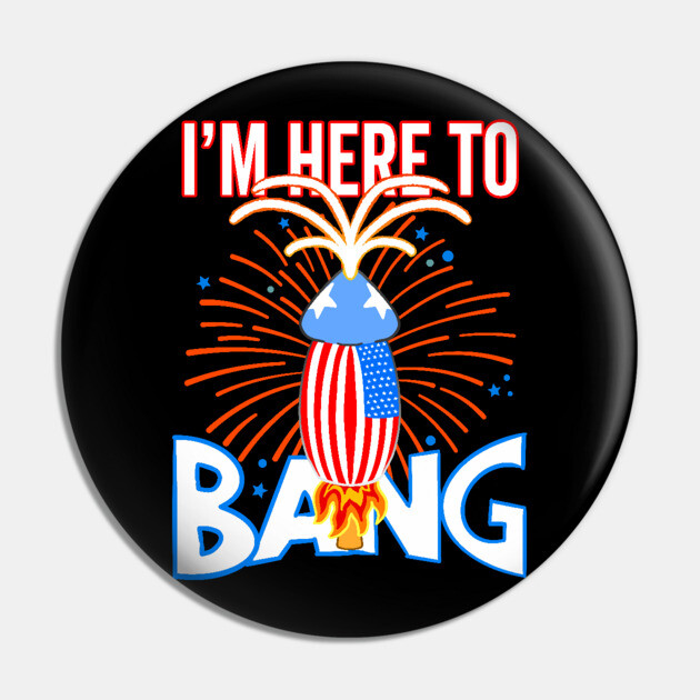 USA Funny Penis Fireworks I'm Here To Bang Pin by belownormal